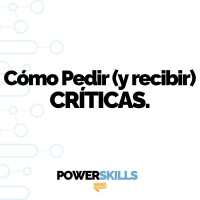 Cómo pedir críticas (y saber recibirlas) - PowerSkills con Luis Ramos