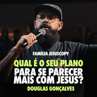 QUAL É O SEU PLANO PARA SE PARECER MAIS COM JESUS? | Douglas Gonçalves