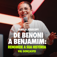 DE BENONI A BENJAMIM: RENOMEIE A SUA HISTÓRIA | Val Gonçalves