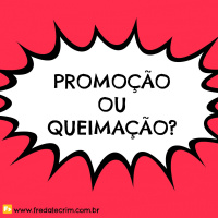 Promoção ou queimação?