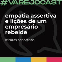 Leituras Conectivas | Lições de um empresário rebelde e empatia assertiva