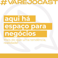 Aqui há espaço para negócios - Varejocast