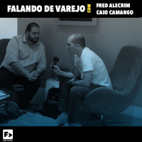 Falando de Varejo com Fred Alecrim e Caio Camargo