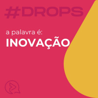 Drops: A palavra é INOVAÇÃO