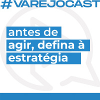 Antes de agir, defina à estratégia - Varejocast