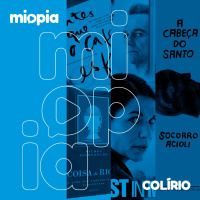 Miopia #299 Colírio - Coisa de Rico, O Monstro em Mim e A Cabeça do Santo