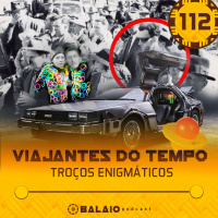 #112 - Viajantes do tempo - Troços Enigmáticos
