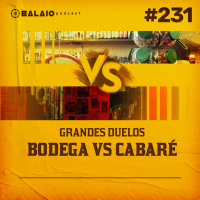 #231 - Grandes Duelos - Bodega vs Cabaré