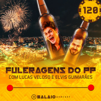 #120 - Fuleragens do PP - Com Lucas Veloso e Elvis Guimarães