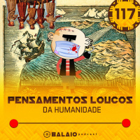 #117 - Pensamentos loucos da humanidade