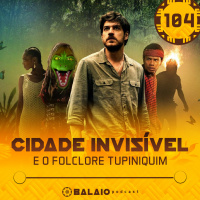 #104 - Cidade Invisível e o folclore tupiniquim