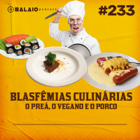 #233 - Blasfêmias culinárias - O preá, o vegano e o porco