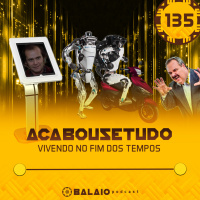 #135 - Acabousetudo - Vivendo no fim dos tempos
