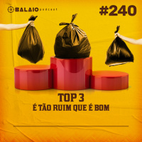 #240 - Top 3 - É tão ruim que é bom