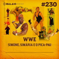 #230 - WWE - Simone, Simária e o Pica-Pau