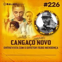 #226 - Cangaço Novo - Entrevista com o Diretor Fábio Mendonça