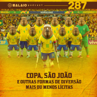 #287 - Copa, São João e outras formas de diversão mais ou menos lícitas.