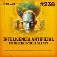 #238 - Inteligência Artificial e o nascimento da SkyNet