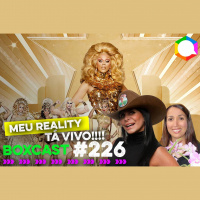 BoxCast 226 – Meu Reality Show tá vivo!
