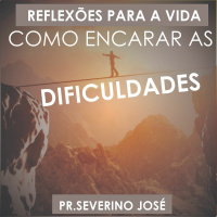 Reflexões para a vida - #010 - Como Encarar As Dificuldades