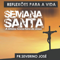 Reflexões para a vida - #018 - A última sexta-feira de Jesus