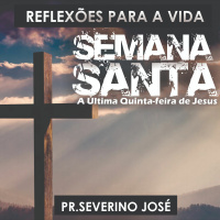 Reflexões para a vida - #017 - A última quinta-feira de Jesus