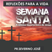 Reflexões para a vida - #016 - A última quarta-feira de Jesus