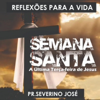 Reflexões para a vida - #015 - A última terça-feira de Jesus