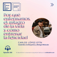 Por qué enfermamos, el milagro de la vida y cómo entrenar la felicidad, con Carlos López-Otín. Episodio 322