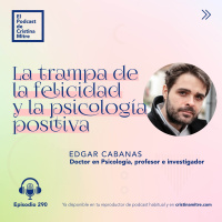 La trampa de la felicidad y la psicología positiva, con Edgar Cabanas. Episodio 290