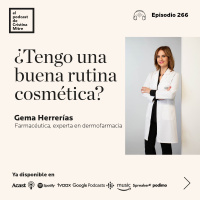 ¿Tengo una buena rutina cosmética?, con Gema Herrerías. Episodio 266