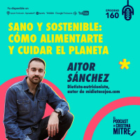 Sano y sostenible: cómo alimentarte y cuidar el planeta, con Aitor Sánchez. Episodio 160