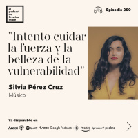 Intento cuidar la fuerza y la belleza de la vulnerabilidad, con Silvia Pérez Cruz. Episodio 250