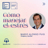 Cómo manejar el estrés, con Mario Alonso Puig. Episodio 319