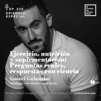 Ejercicio, nutrición y suplementación: Preguntas reales, respuestas con ciencia, con Ismael Galancho. Episodio 370