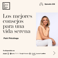 Los mejores consejos para una vida serena, con Patri Psicóloga. Episodio 238