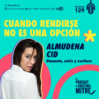 Cuando rendirse no es una opción, con Almudena Cid. Episodio 129