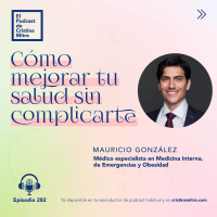 Cómo mejorar tu salud sin complicarte, con Mauricio González. Episodio 282