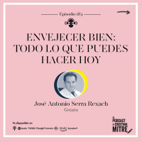 Envejecer bien: todo lo que puedes hacer hoy, con José Antonio Serra Rexach. Episodio 184