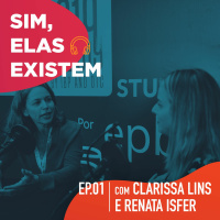 Sim, elas existem ep. 01, com Clarissa Lins