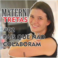 Maternitretas #02 - Pais que Não Colaboram