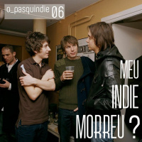 #06 Meu Indie Morreu?