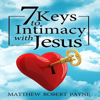 7 Keys to Intimacy with Jesus Audiobook by Matthew Robert Payne