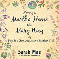 Having a Martha Home the Mary Way Audiobook by Sarah Mae