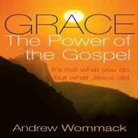 Grace, the Power of the Gospel Audiobook by Andrew Wommack