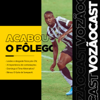 #VozãoCast95 - Acabou o Fôlego