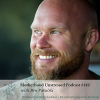 How Mindfulness Can Make You a Stronger Person and Parent with Professional Bodybuilder and Host of the Muscle Intelligence Podcast Ben Pakulski 