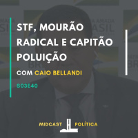 S03E40 - STF, Mourão radical e Capitão Poluição | MIDCast Política