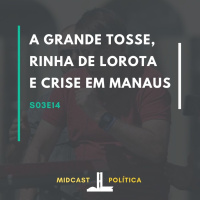 S03E14 - A Grande Tosse, Rinha de Lorota e Crise em Manaus | MIDCast Política