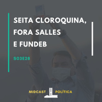 S03E28 - Seita Cloroquina, Fora Salles e Fundeb | MIDCast Política